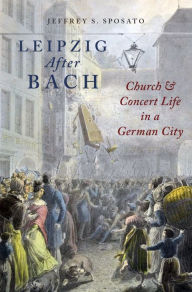 Title: Leipzig After Bach: Church and Concert Life in a German City, Author: Jeffrey S. Sposato