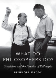 Title: What Do Philosophers Do?: Skepticism and the Practice of Philosophy, Author: Penelope Maddy