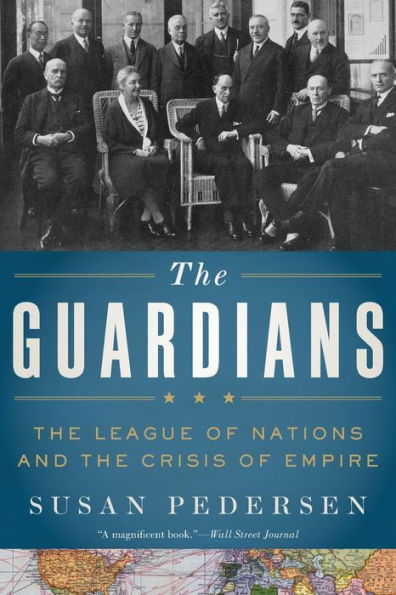 The Guardians: The League of Nations and the Crisis of Empire