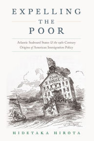 Title: Expelling the Poor: Atlantic Seaboard States and the Nineteenth-Century Origins of American Immigration Policy, Author: Hidetaka Hirota