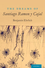 Title: The Dreams of Santiago Ramón y Cajal, Author: Benjamin Ehrlich