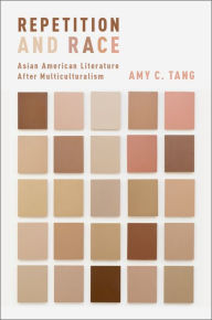 Title: Repetition and Race: Asian American Literature After Multiculturalism, Author: Amy C. Tang