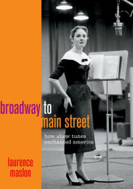 Title: Broadway to Main Street: How Show Tunes Enchanted America, Author: Laurence Maslon