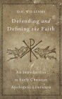 Defending and Defining the Faith: An Introduction to Early Christian Apologetic Literature