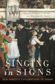 Title: Singing in Signs: New Semiotic Explorations of Opera, Author: Gregory J. Decker