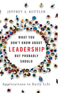 Title: What You Don't Know about Leadership, But Probably Should: Applications to Daily Life, Author: Jeffrey A. Kottler