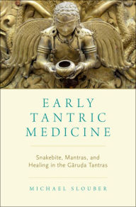 Title: Early Tantric Medicine: Snakebite, Mantras, and Healing in the Garuda Tantras, Author: Michael Slouber