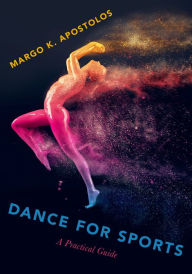 Title: Dance for Sports: A Practical Guide, Author: Margo K. Apostolos