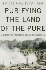 Title: Purifying the Land of the Pure: A History of Pakistan's Religious Minorities, Author: Farahnaz Ispahani