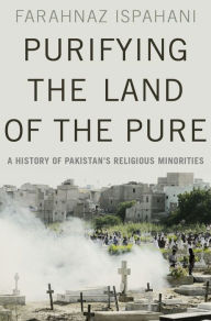 Title: Purifying the Land of the Pure: A History of Pakistan's Religious Minorities, Author: Farahnaz Ispahani