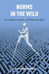 Title: Norms in the Wild: How to Diagnose, Measure, and Change Social Norms, Author: Cristina Bicchieri