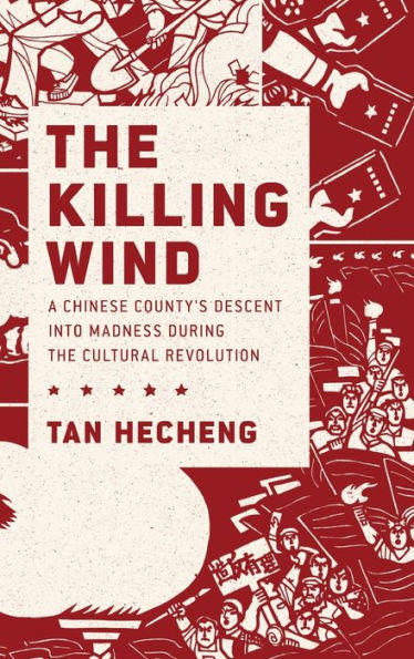 the Killing Wind: A Chinese County's Descent into Madness during Cultural Revolution