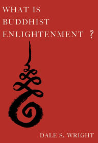 Title: What Is Buddhist Enlightenment?, Author: Dale S. Wright