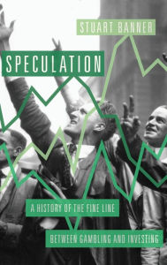 Title: Speculation: A History of the Fine Line between Gambling and Investing, Author: Stuart Banner