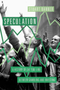Title: Speculation: A History of the Fine Line between Gambling and Investing, Author: Stuart Banner