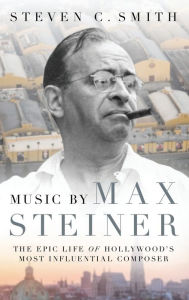 Free download books isbn number Music by Max Steiner: The Epic Life of Hollywood's Most Influential Composer by Steven C. Smith