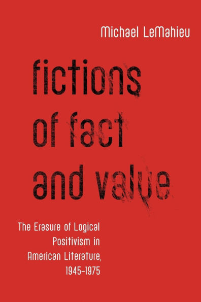 Fictions of Fact and Value: The Erasure of Logical Positivism in American Literature, 1945-1975