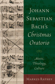 Title: Johann Sebastian Bach's Christmas Oratorio: Music, Theology, Culture, Author: Alexandre Besson