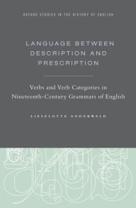 Title: Language Between Description and Prescription: Verbs and Verb Categories in Nineteenth-Century Grammars of English, Author: Lieselotte Anderwald