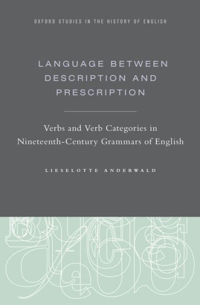 Language Between Description and Prescription: Verbs and Verb Categories in Nineteenth-Century Grammars of English