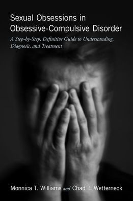 Sexual Obsessions in Obsessive-Compulsive Disorder: A Step-by-Step, Definitive Guide to Understanding, Diagnosis, and Treatment