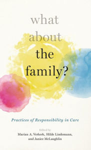 Title: What About the Family?: Practices of Responsibility in Care, Author: Hilde Lindemann