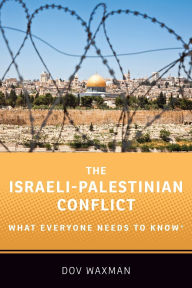 Title: The Israeli-Palestinian Conflict: What Everyone Needs to Know®, Author: Dov Waxman