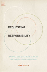 Title: Requesting Responsibility: The Morality of Grammar in Polish and English Family Interaction, Author: J#x000F6;rg Zinken