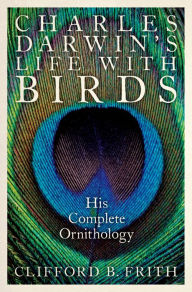 Title: Charles Darwin's Life With Birds: His Complete Ornithology, Author: Clifford B. Frith
