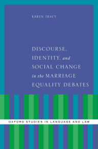 Title: Discourse, Identity, and Social Change in the Marriage Equality Debates, Author: Karen Tracy