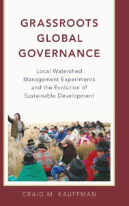 Title: Grassroots Global Governance: Local Watershed Management Experiments and the Evolution of Sustainable Development, Author: Craig M. Kauffman