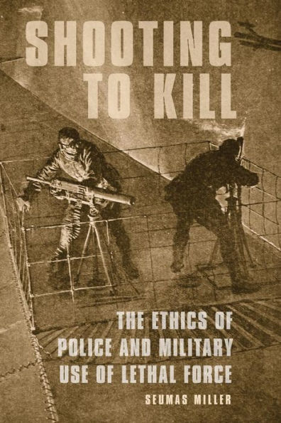 Shooting to Kill: The Ethics of Police and Military Use Lethal Force