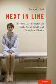 Title: Next in Line: Lowered Care Expectations in the Age of Retail- and Value-Based Health, Author: Timothy J. Hoff