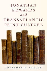 Title: Jonathan Edwards and Transatlantic Print Culture, Author: Jonathan M. Yeager