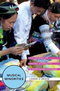 Title: Musical Minorities: The Sounds of Hmong Ethnicity in Northern Vietnam, Author: Lonïn ï Briain