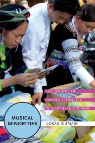 Title: Musical Minorities: The Sounds of Hmong Ethnicity in Northern Vietnam, Author: Lon?n ? Briain PhD