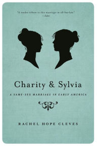 Title: Charity and Sylvia: A Same-Sex Marriage in Early America, Author: Rechel Hope Cleves