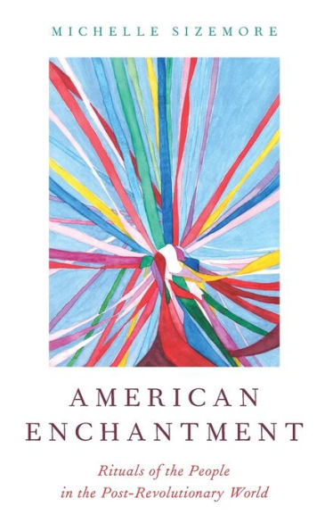 American Enchantment: Rituals of the People in the Post-Revolutionary World