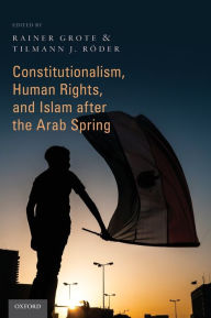 Title: Constitutionalism, Human Rights, and Islam after the Arab Spring, Author: Rainer Grote