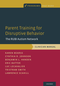 Title: Parent Training for Disruptive Behavior: The RUBI Autism Network, Clinician Manual, Author: Karen Bearss