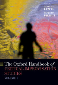 Title: The Oxford Handbook of Critical Improvisation Studies, Volume 1, Author: George E. Lewis