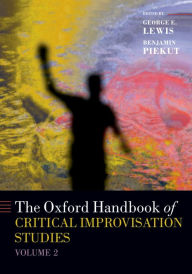 Title: The Oxford Handbook of Critical Improvisation Studies, Volume 2, Author: George E. Lewis