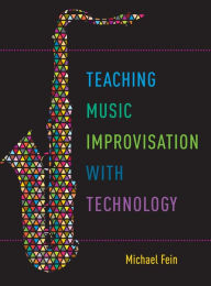 Title: Teaching Music Improvisation with Technology, Author: Michael Fein