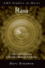 Title: Rasa: Affect and Intuition in Javanese Musical Aesthetics, Author: Marc Benamou