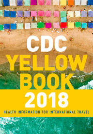 Title: CDC Yellow Book 2018: Health Information for International Travel, Author: Centers for Disease Control and Prevention CDC