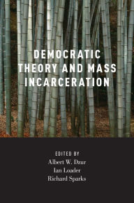 Title: Democratic Theory and Mass Incarceration, Author: Albert Dzur