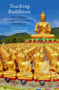 Title: Teaching Buddhism: New Insights on Understanding and Presenting the Traditions, Author: Todd Lewis