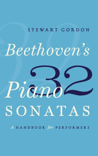 Beethoven's 32 Piano Sonatas: A Handbook for Performers