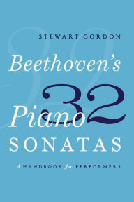 Title: Beethoven's 32 Piano Sonatas: A Handbook for Performers, Author: Stewart Gordon