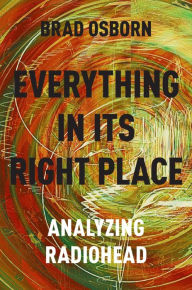 Title: Everything in its Right Place: Analyzing Radiohead, Author: Brad Osborn Ph.D.